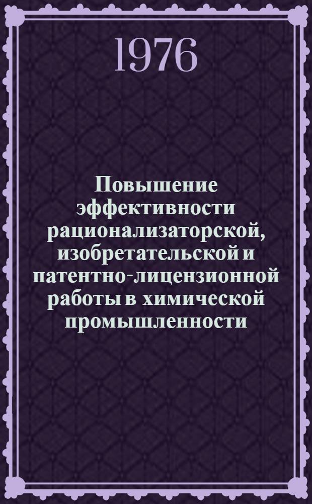 Повышение эффективности рационализаторской, изобретательской и патентно-лицензионной работы в химической промышленности : Сборник статей