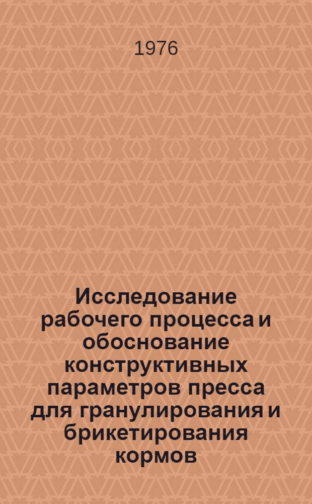 Исследование рабочего процесса и обоснование конструктивных параметров пресса для гранулирования и брикетирования кормов : Автореф. дис. на соиск. учен. степени канд. техн. наук : (05.20.01)