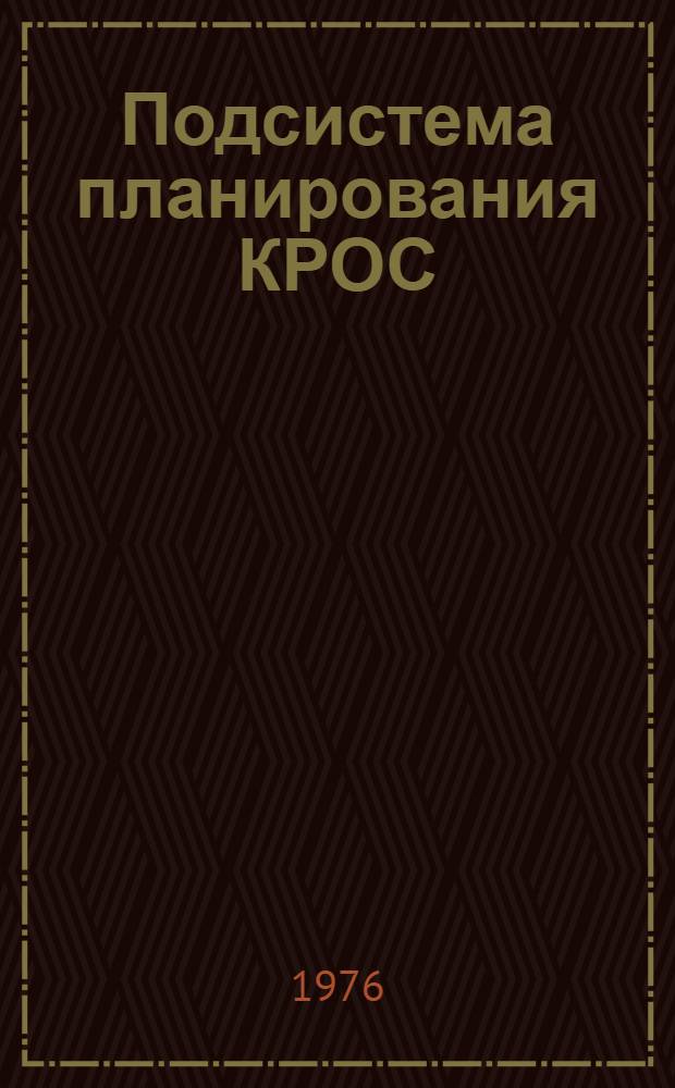 Подсистема планирования КРОС : Руководство систем. программиста ПРО. 309.003 Д1