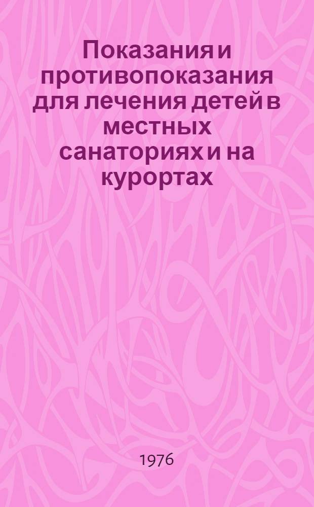 Показания и противопоказания для лечения детей в местных санаториях и на курортах (кроме туберкулезных) : Метод. указания