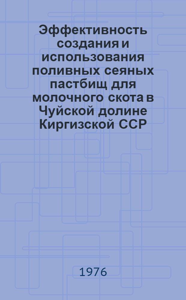Эффективность создания и использования поливных сеяных пастбищ для молочного скота в Чуйской долине Киргизской ССР : На примере Сокулук. опыт. хоз-ва : Автореф. дис. на соиск. учен. степ. к. с.-х. н