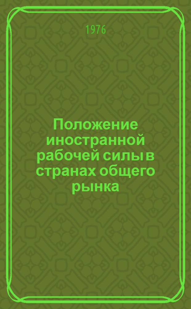 Положение иностранной рабочей силы в странах общего рынка : Реф. сб