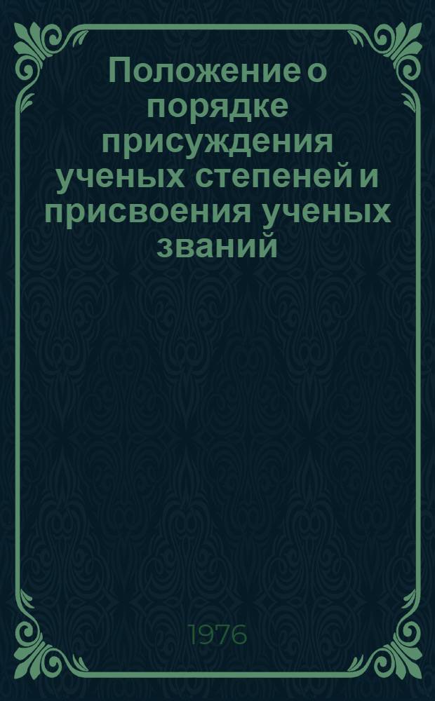 Положение о порядке присуждения ученых степеней и присвоения ученых званий : Утв. Совет Министров СССР 29/XII 1975 г.