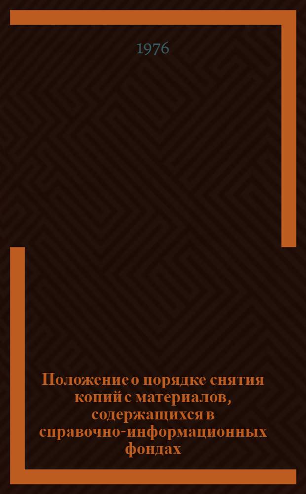 Положение о порядке снятия копий с материалов, содержащихся в справочно-информационных фондах, органами информации и научными, техническими и специальными библиотеками : Утв. гос. ком. Совета Министров СССР по науке и технике и др.