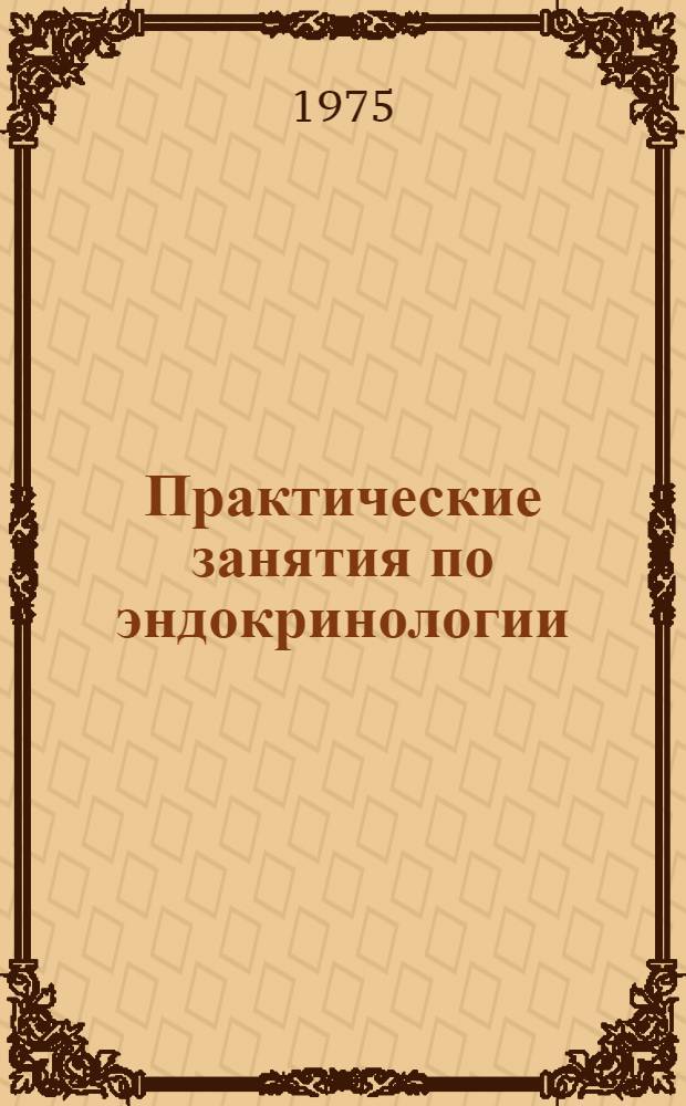 Практические занятия по эндокринологии : Для студентов 5 курса Метод. пособие. Ч. 1