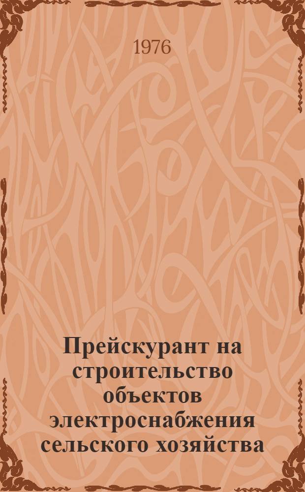 Прейскурант на строительство объектов электроснабжения сельского хозяйства : Утв. 30/XII 1975 г. : Ч. 1-