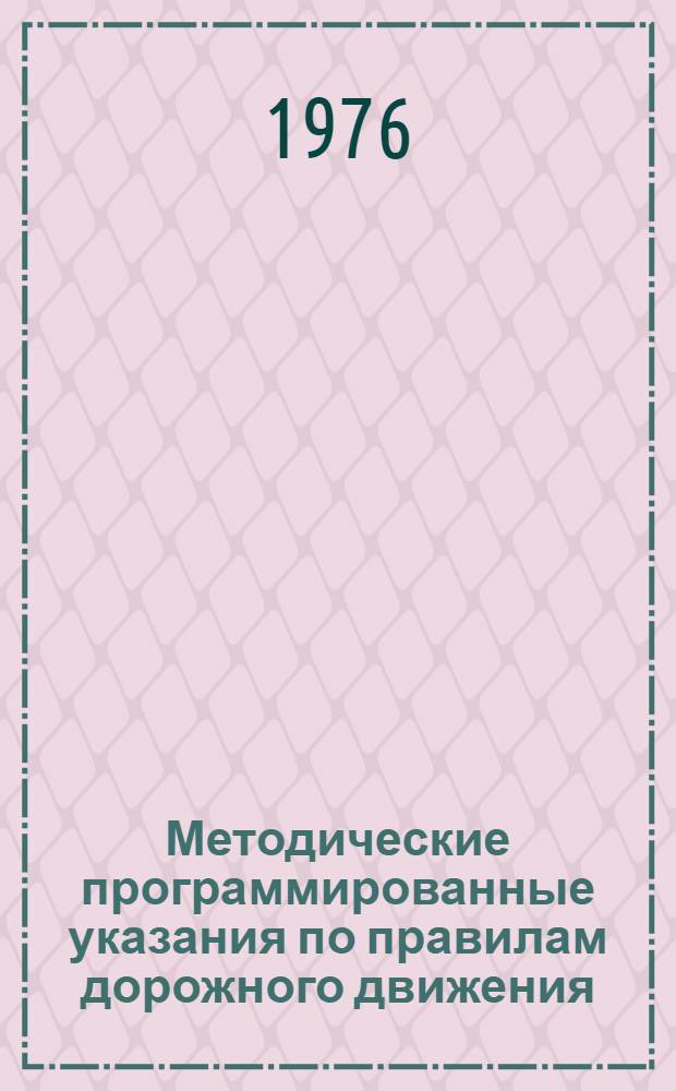 Методические программированные указания по правилам дорожного движения : (Тема: "Проезд пересечений и участков дорог, регулируемых при помощи светофоров"). Ч. 1 : Зеленый сигнал светофора