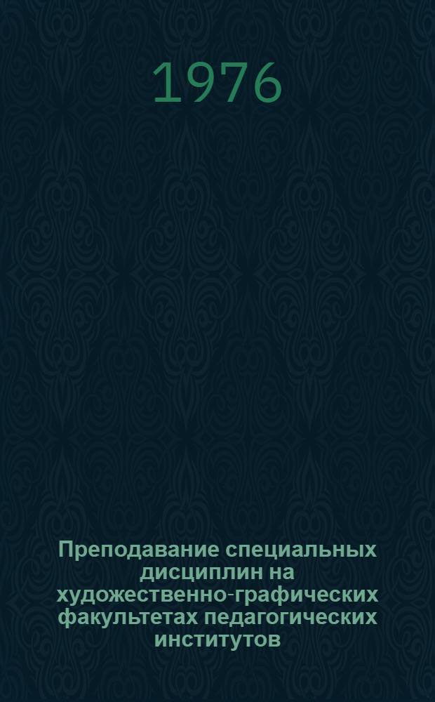 Преподавание специальных дисциплин на художественно-графических факультетах педагогических институтов : Сборник статей