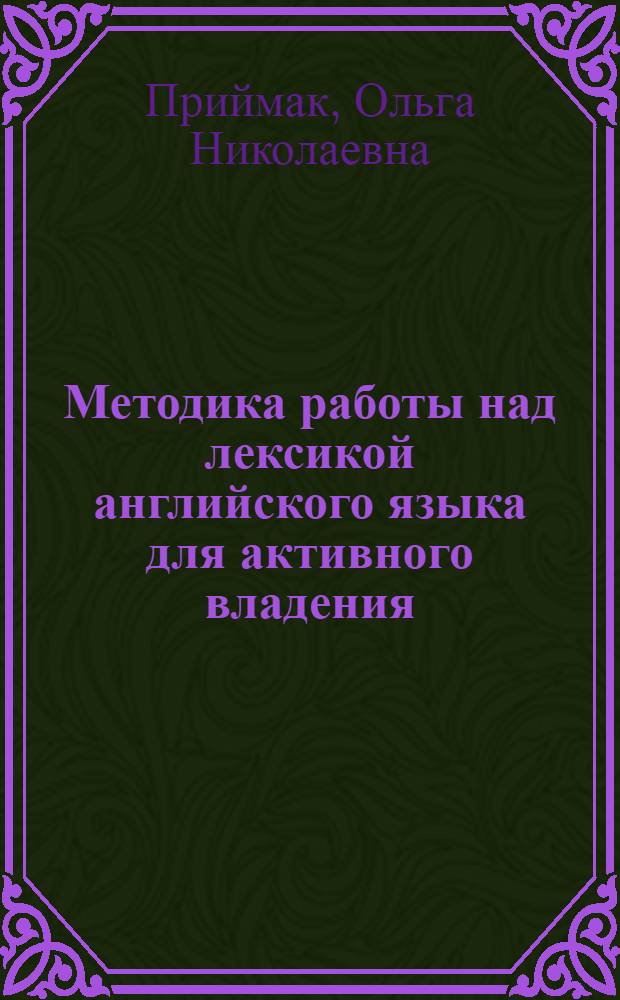 Методика работы над лексикой английского языка для активного владения : (Языковой вуз) : Автореф. дис. на соиск. учен. степени канд. пед. наук : (13.00.02)