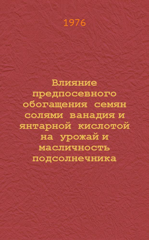 Влияние предпосевного обогащения семян солями ванадия и янтарной кислотой на урожай и масличность подсолнечника : Автореф. дис. на соиск. учен. степени канд. биол. наук : (03.00.12)