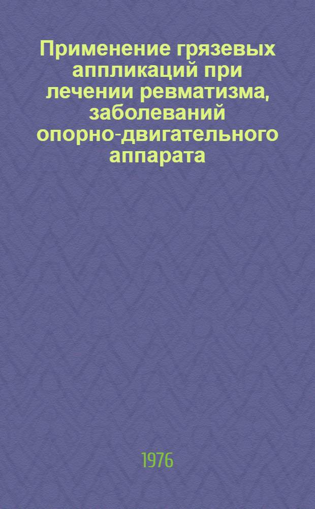Применение грязевых аппликаций при лечении ревматизма, заболеваний опорно-двигательного аппарата, органов пищеварения и неврологических заболеваний : Метод. рекомендации
