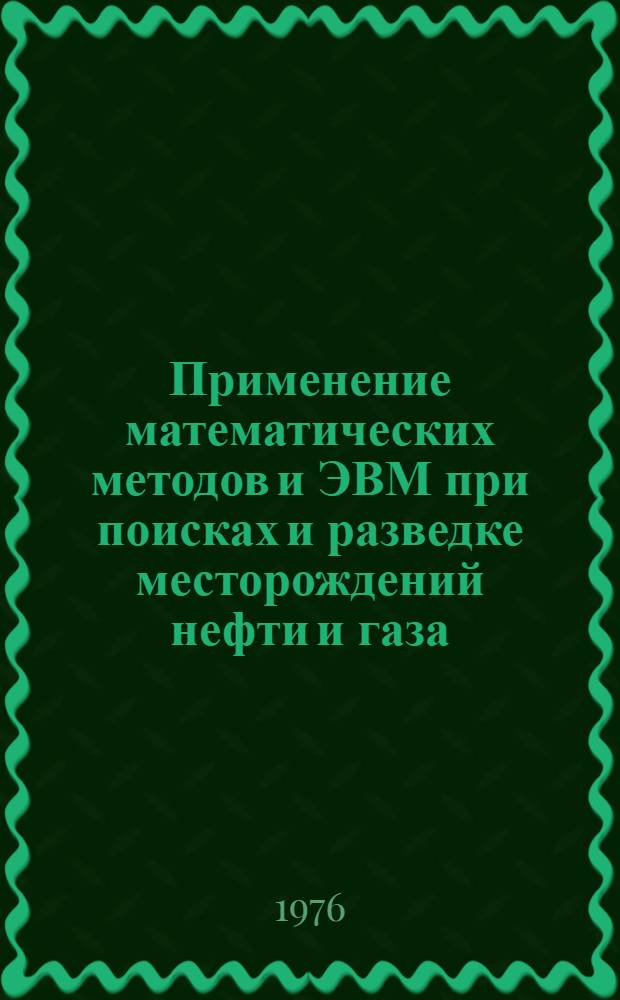 Применение математических методов и ЭВМ при поисках и разведке месторождений нефти и газа : Сборник статей
