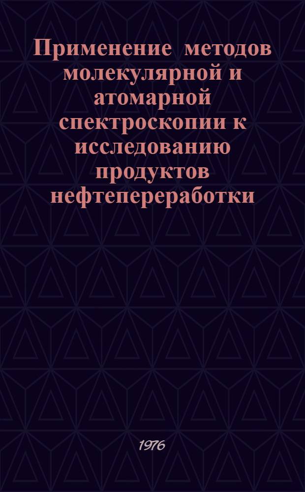 Применение методов молекулярной и атомарной спектроскопии к исследованию продуктов нефтепереработки, нефтехимии и катализаторов : Сборник статей