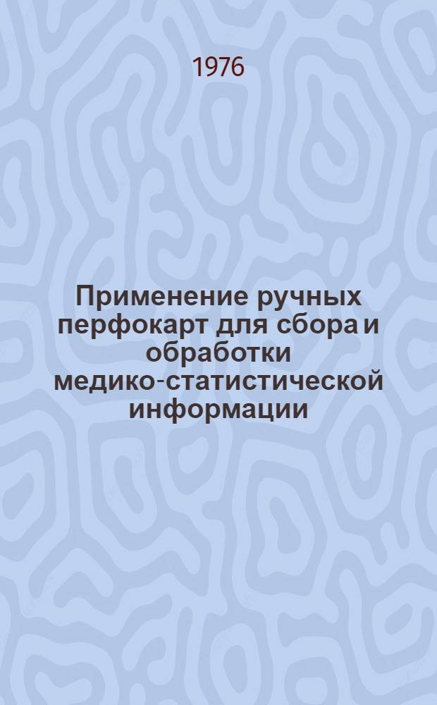 Применение ручных перфокарт для сбора и обработки медико-статистической информации : (Практ. рекомендации)