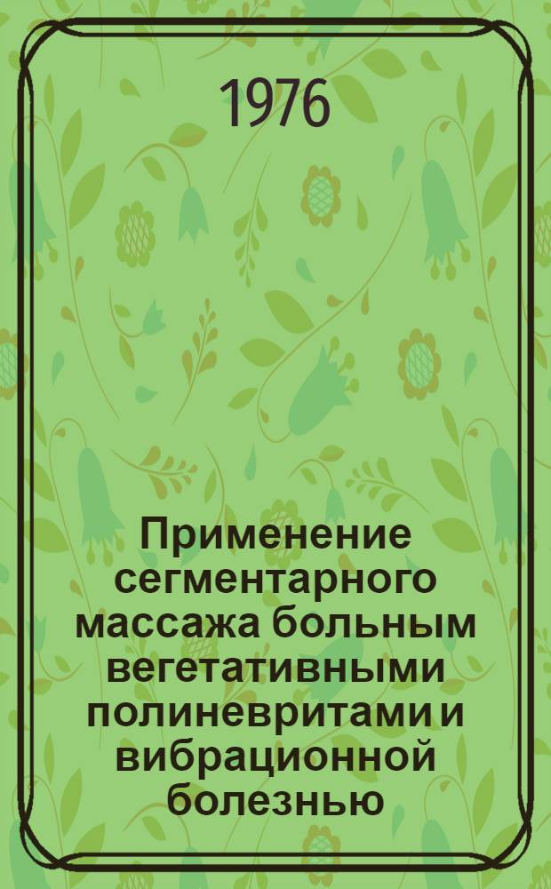 Применение сегментарного массажа больным вегетативными полиневритами и вибрационной болезнью : Метод. рекомендации