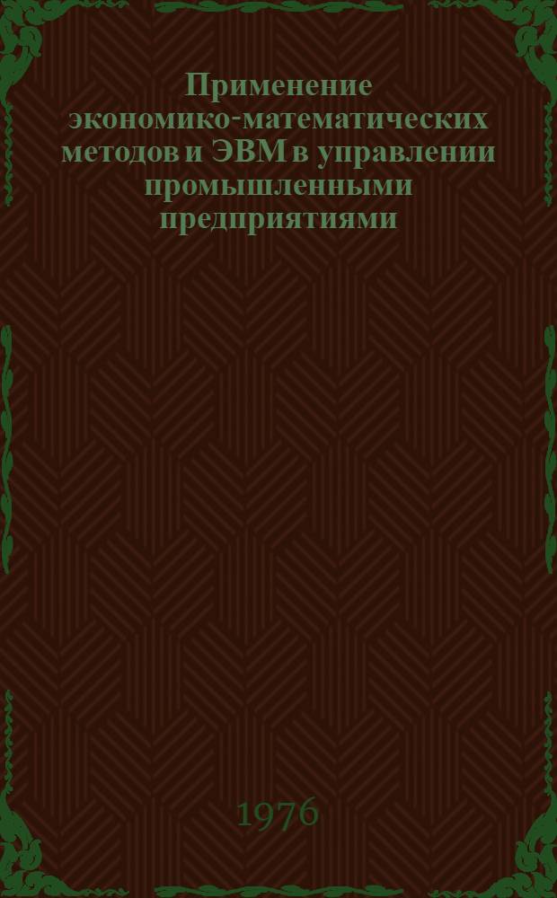 Применение экономико-математических методов и ЭВМ в управлении промышленными предприятиями : (Тезисы докл. III всесоюз. конф., г. Минск, 15-19 нояб. 1976 г.) [2]-. [3] : Секция "Методы, организация разработки, структура и оценка эффективности АСУ"