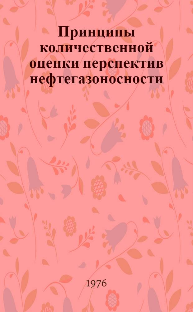 Принципы количественной оценки перспектив нефтегазоносности : Лекция, прочит. на семинаре "Соврем. методы поисков и разведки месторождений полезных ископаемых" для специалистов из стран региона ЭКА (Ташкент, сент. 1976 г.)