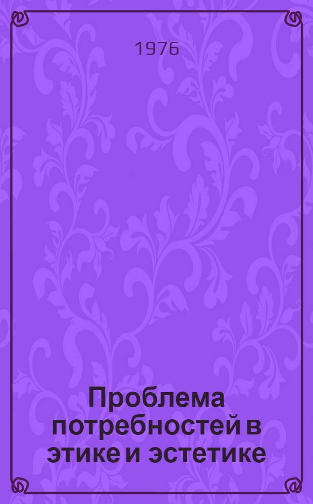 Проблема потребностей в этике и эстетике