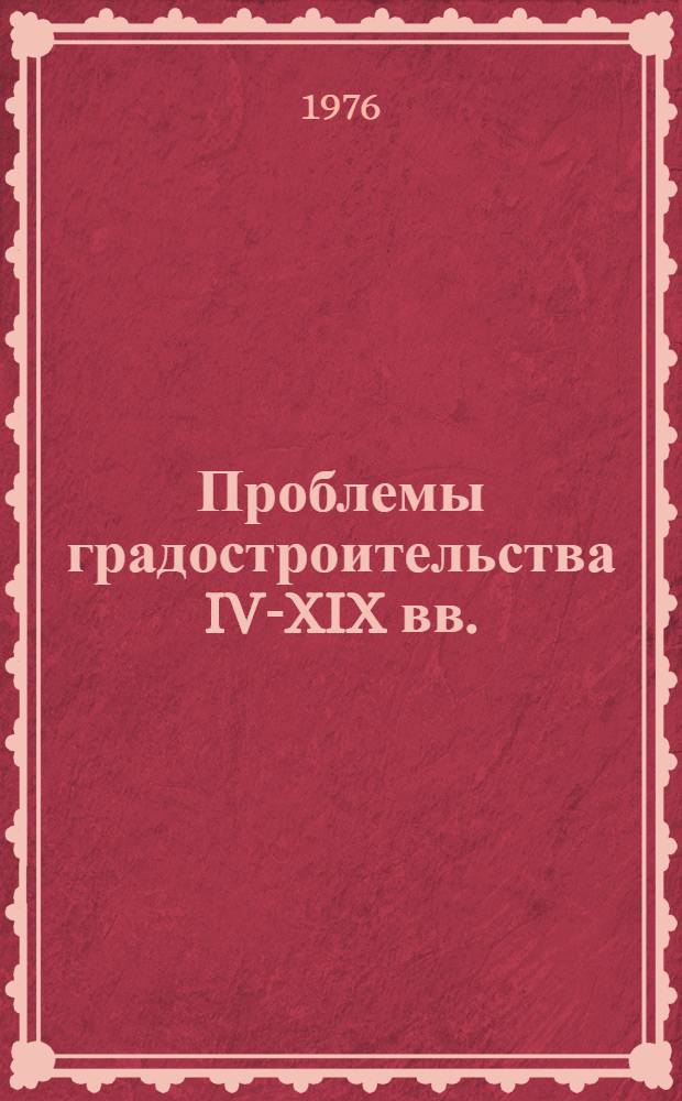 Проблемы градостроительства IV-XIX вв. : Сборник статей
