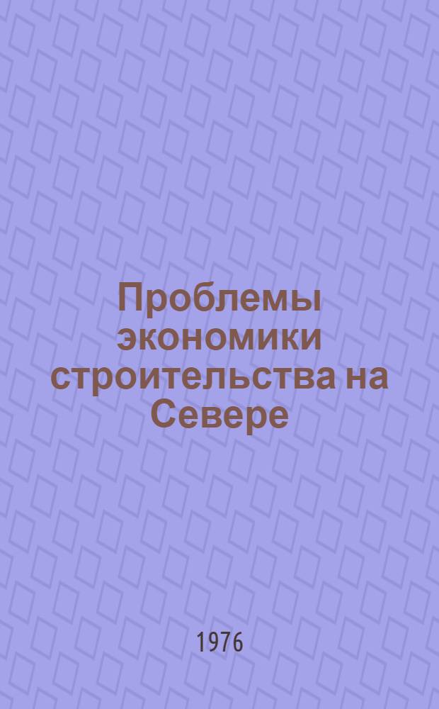 Проблемы экономики строительства на Севере : Сборник науч. трудов