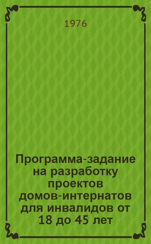 Программа-задание на разработку проектов домов-интернатов для инвалидов от 18 до 45 лет (с физическими недостатками) : Проект