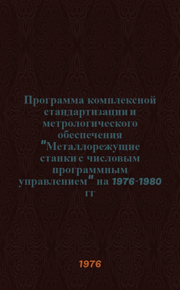 Программа комплексной стандартизации и метрологического обеспечения "Металлорежущие станки с числовым программным управлением" на 1976-1980 гг. : Утв. Госстандартом СССР 24/II 1977 г.