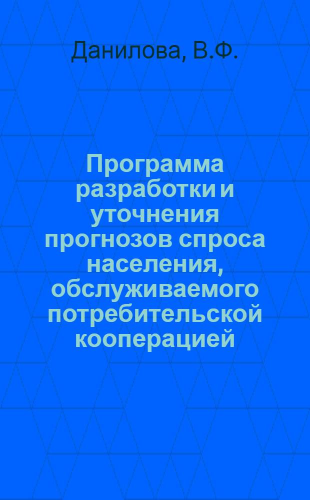 Программа разработки и уточнения прогнозов спроса населения, обслуживаемого потребительской кооперацией, на основные виды товаров культурно-бытового назначения и хозяйственного обихода