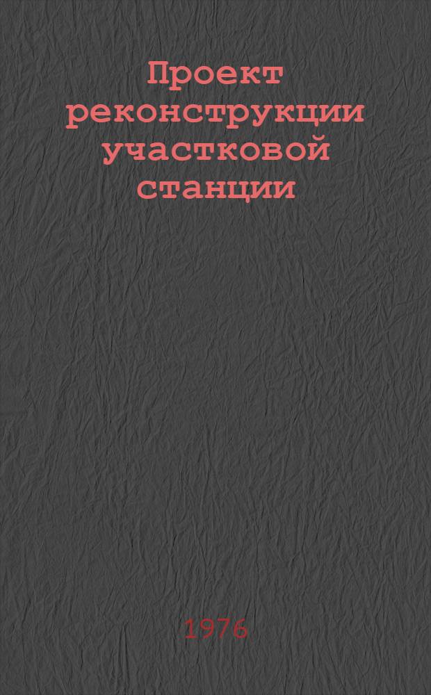 Проект реконструкции участковой станции : Учеб. пособие. Ч. 1 : Выбор схемы переустройства и расчет путевого развития станции