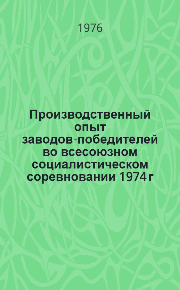 Производственный опыт заводов-победителей во всесоюзном социалистическом соревновании 1974 г. : (Обзор отеч. опыта)
