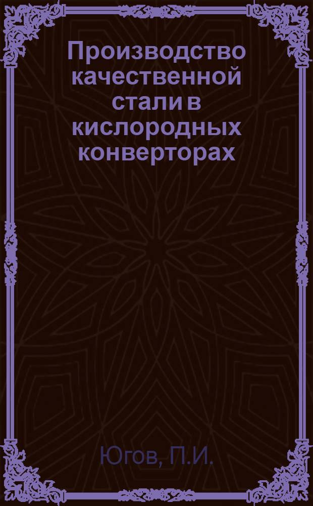 Производство качественной стали в кислородных конверторах : (По материалам межзаводской школы)