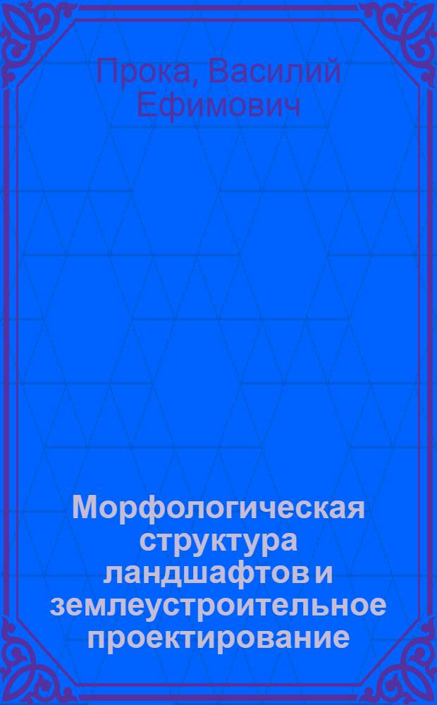 Морфологическая структура ландшафтов и землеустроительное проектирование : (Метод. рекомендации)