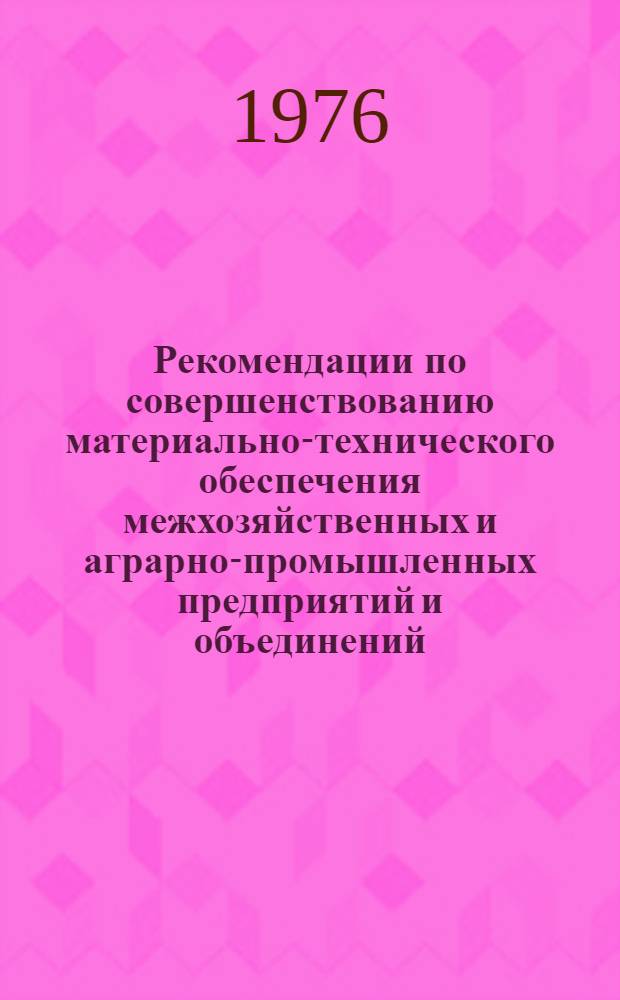 Рекомендации по совершенствованию материально-технического обеспечения межхозяйственных и аграрно-промышленных предприятий и объединений