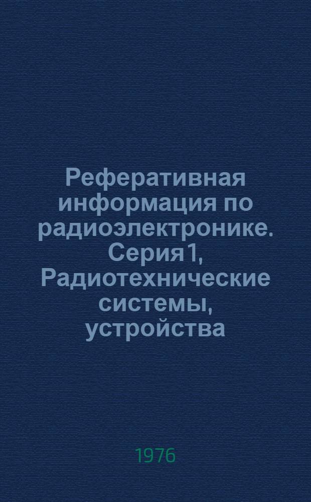 Реферативная информация по радиоэлектронике. Серия 1, Радиотехнические системы, устройства, приборы РС. Текущие поступления публикаций и непубликуемых документов