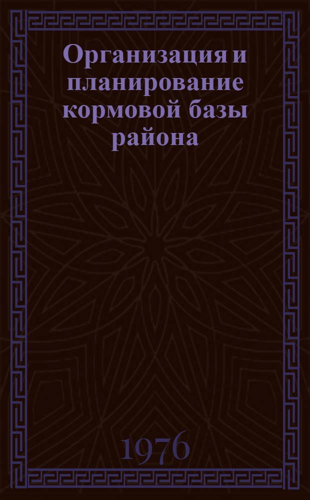 Организация и планирование кормовой базы района : (Из опыта работы Ордын. р-на Новосиб. обл.)