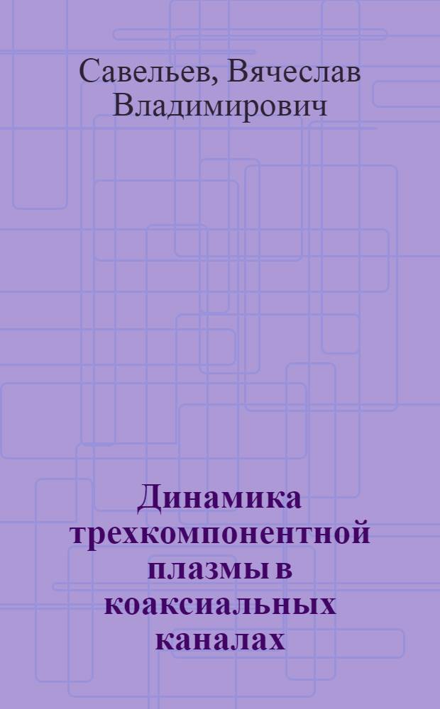 Динамика трехкомпонентной плазмы в коаксиальных каналах : (Числ. исследование)
