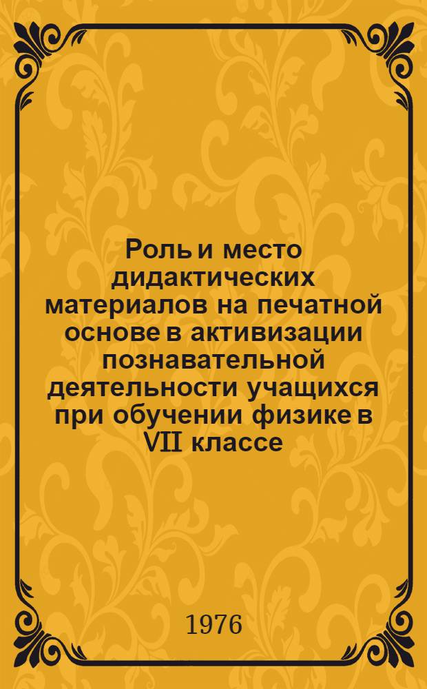 Роль и место дидактических материалов на печатной основе в активизации познавательной деятельности учащихся при обучении физике в VII классе : Автореф. дис. на соиск. учен. степени канд. пед. наук : (13.00.02)