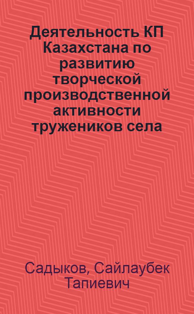 Деятельность КП Казахстана по развитию творческой производственной активности тружеников села (1966-1970 гг.) : Автореф. дис. на соиск. учен. степени канд. ист. наук : (07.00.01)