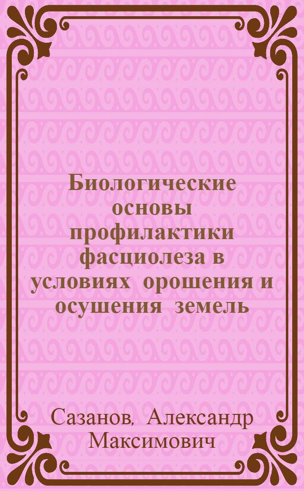 Биологические основы профилактики фасциолеза в условиях орошения и осушения земель : Автореф. дис. на соиск. учен. степени д-ра вет. наук