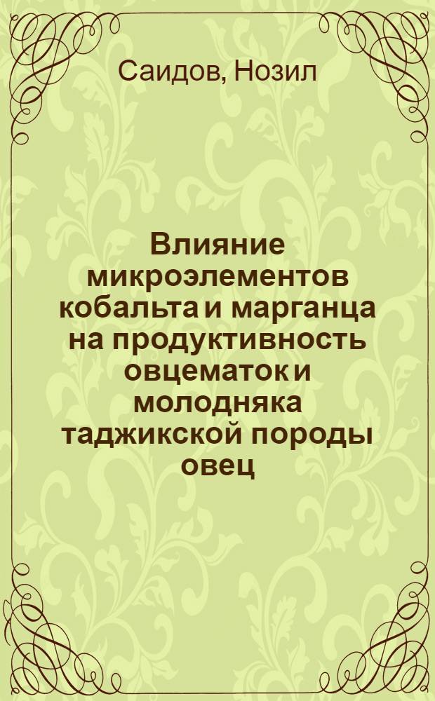 Влияние микроэлементов кобальта и марганца на продуктивность овцематок и молодняка таджикской породы овец : Автореф. дис. на соиск. учен. степени канд. с.-х. наук : (06.02.02)