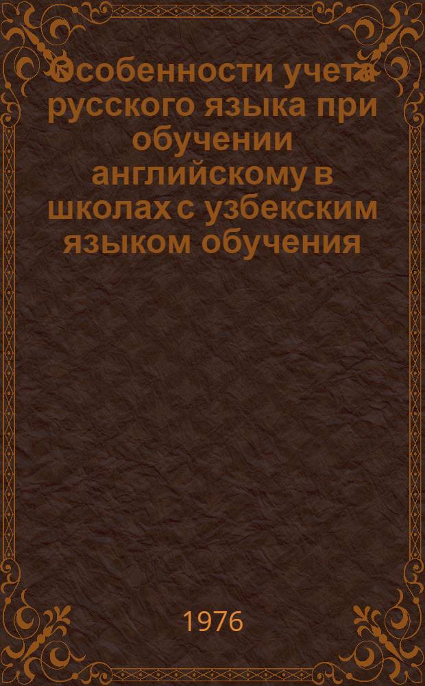 Особенности учета русского языка при обучении английскому в школах с узбекским языком обучения : (V-VIII кл.) : Автореф. дис. на соиск. учен. степени канд. пед. наук : (13.00.02)