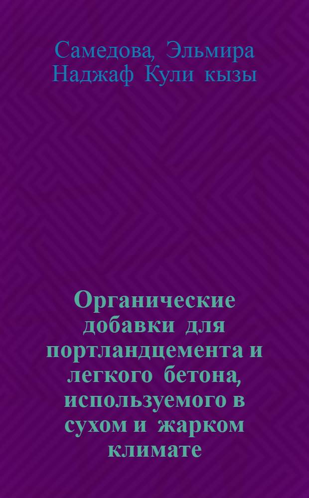 Органические добавки для портландцемента и легкого бетона, используемого в сухом и жарком климате : (Применит. условиям АзССР) : Автореф. дис. на соиск. учен. степени канд. техн. наук : (05.23.05)