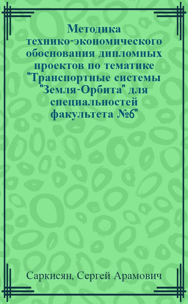 Методика технико-экономического обоснования дипломных проектов по тематике "Транспортные системы "Земля-Орбита" для специальностей факультета № 6"