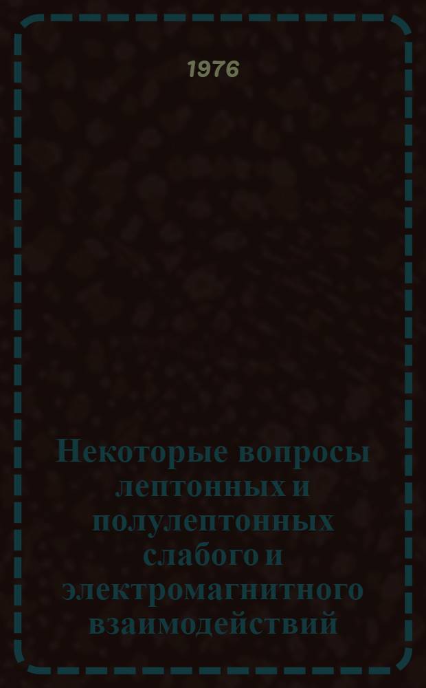 Некоторые вопросы лептонных и полулептонных слабого и электромагнитного взаимодействий : Автореф. дис. на соиск. учен. степени канд. физ.-мат. наук : (01.04.02)