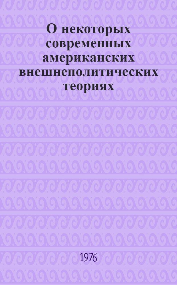 О некоторых современных американских внешнеполитических теориях : ("Полит. реализм", "полит. идеализм" и "школа" Р. Страуса-Хюпе) : Автореф. дис. на соиск. учен. степени канд. ист. наук : (07.574)