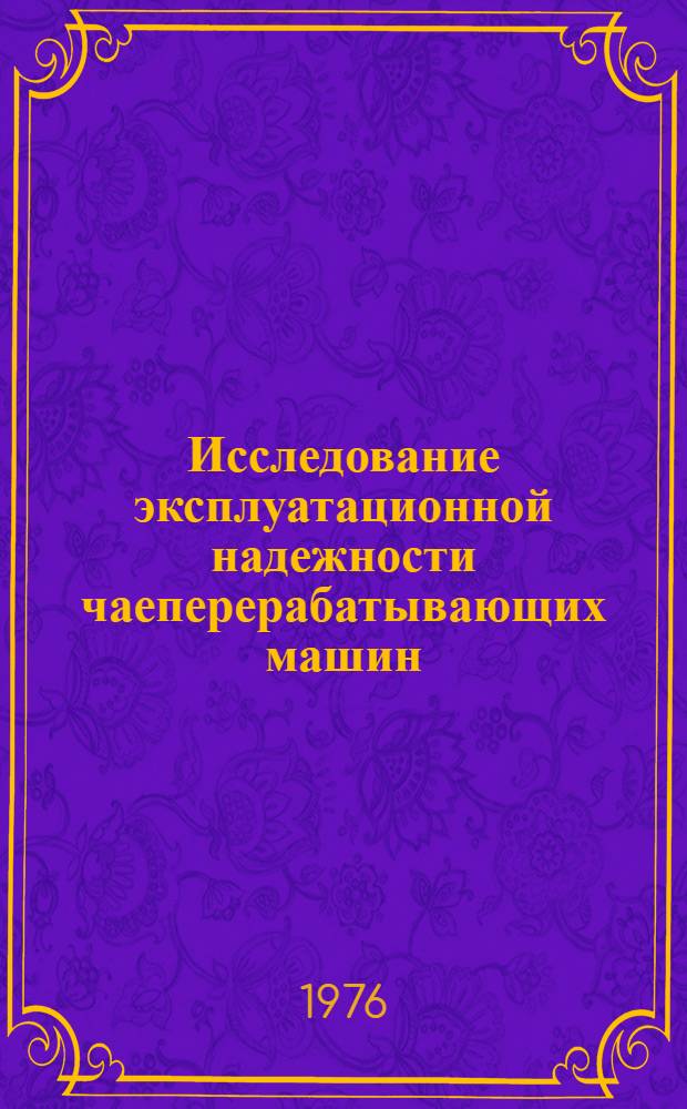Исследование эксплуатационной надежности чаеперерабатывающих машин : Автореф. дис. на соиск. учен. степени канд. техн. наук : (05.02.14)