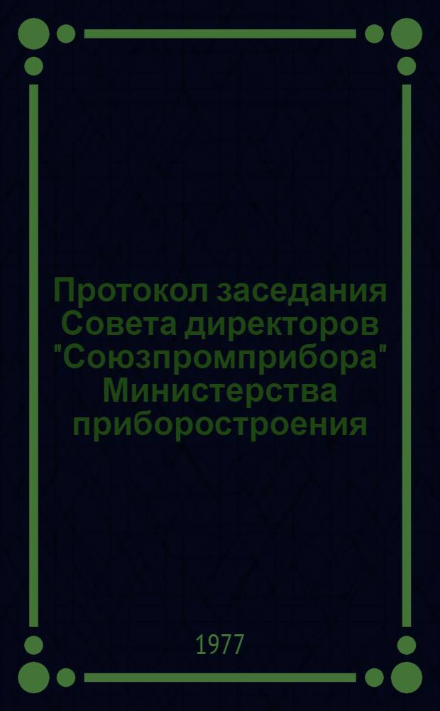 Протокол заседания Совета директоров "Союзпромприбора" Министерства приборостроения, средств автоматизации и систем управления СССР. [№ 35 : 17-18 февраля 1977 г. г. Москва