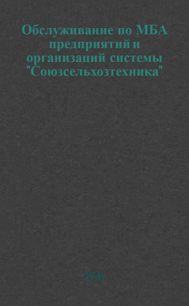 Обслуживание по МБА предприятий и организаций системы "Союзсельхозтехника" : (Метод. пособие)