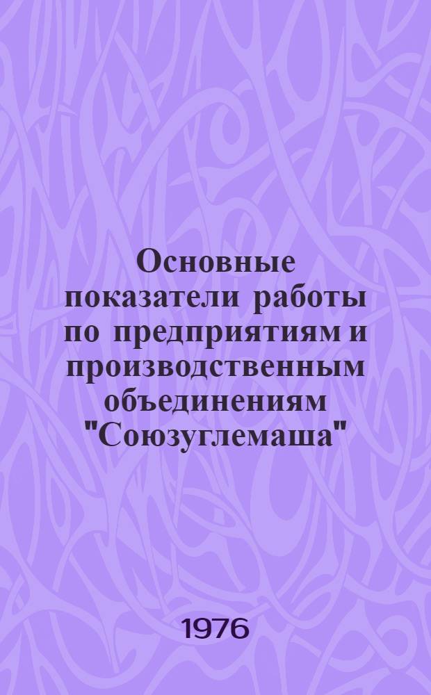 Основные показатели работы по предприятиям и производственным объединениям "Союзуглемаша". ... за 1975 год