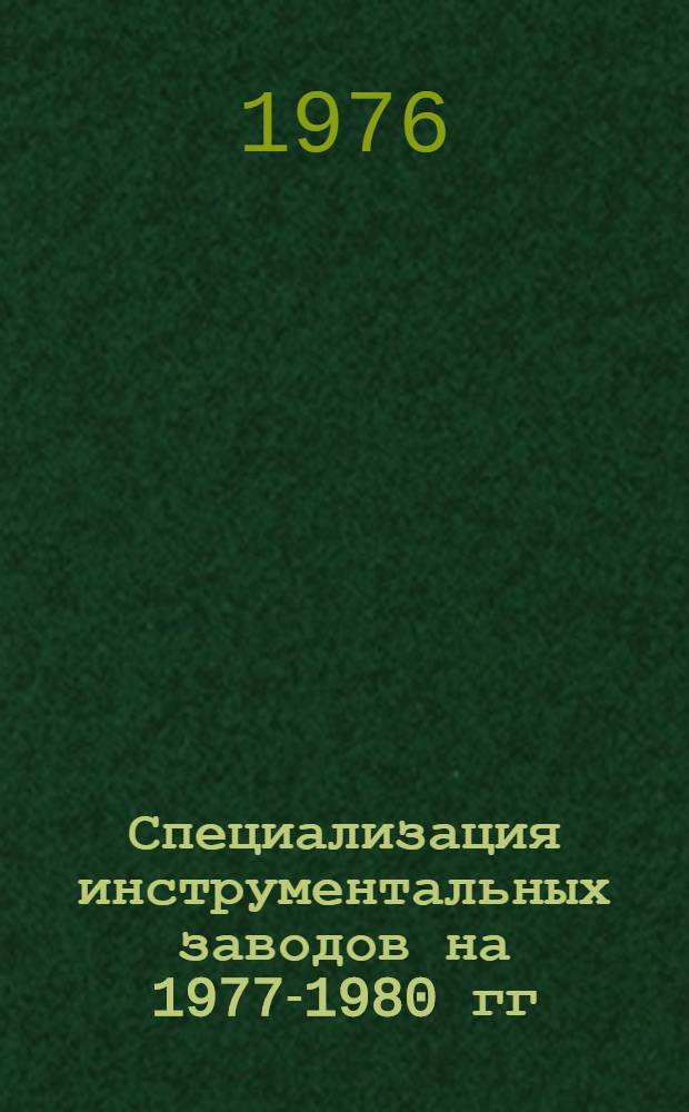 Специализация инструментальных заводов на 1977-1980 гг : [В 3 ч.] Ч. 1-. Ч. 1 : Металлорежущий, слесарно-монтажный, зажимной и вспомогательный инструмент, напильники, борфрезы и шпиндели
