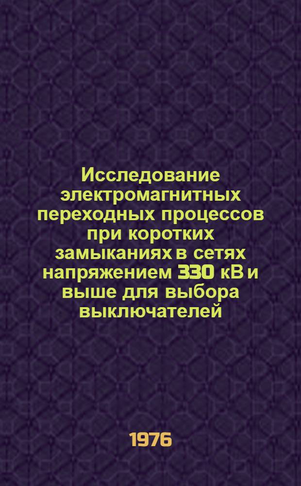 Исследование электромагнитных переходных процессов при коротких замыканиях в сетях напряжением 330 кВ и выше для выбора выключателей : Автореф. дис. на соиск. учен. степени канд. техн. наук : (05.14.02)